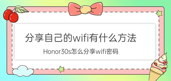 分享自己的wifi有什么方法 Honor30s怎么分享wifi密码？